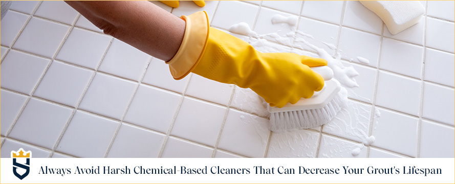 Always Avoid Harsh Chemical-Based Cleaners That Can Decrease Your Grout's Lifespan