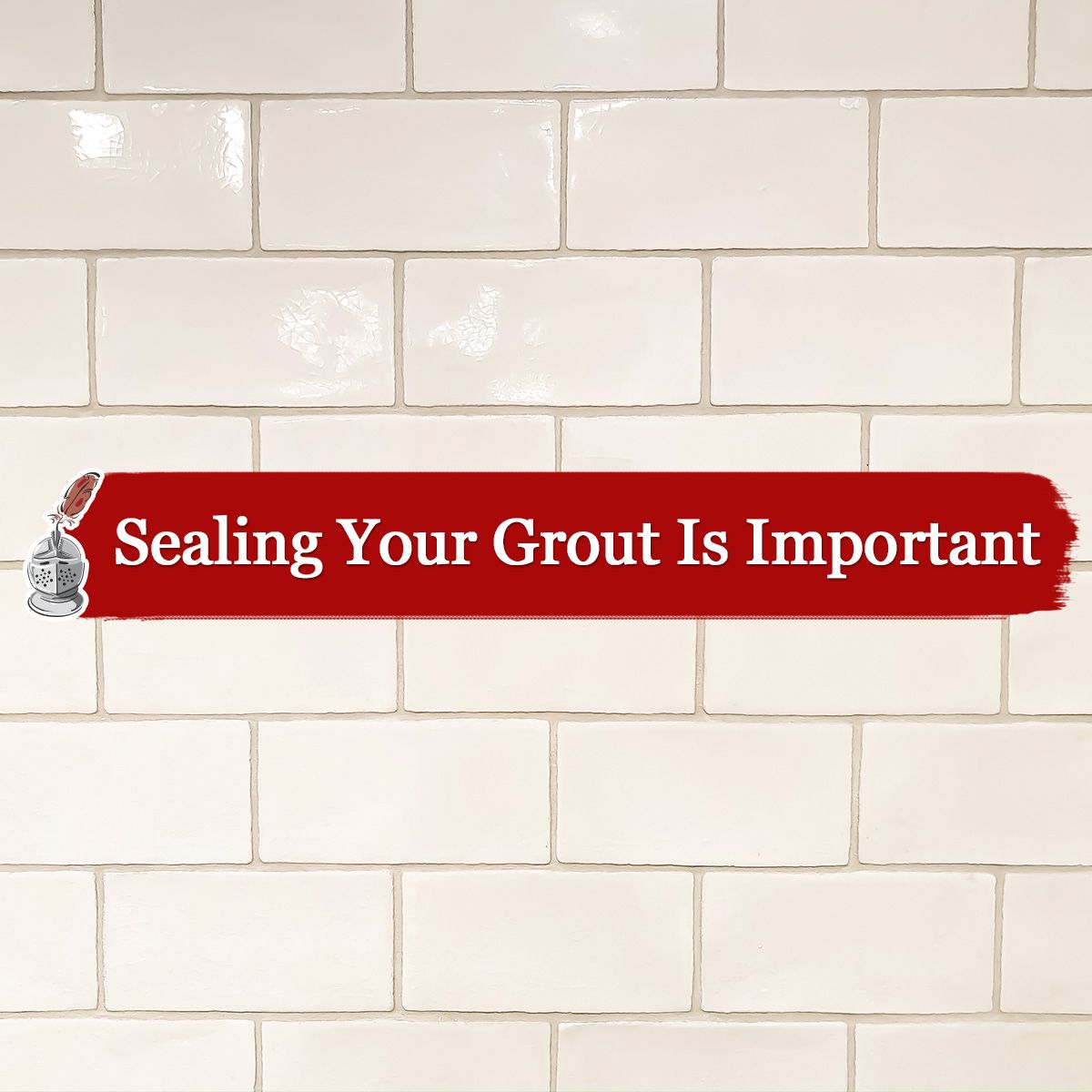 Sealing Your Grout Is Important